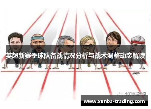 英超新赛季球队备战情况分析与战术调整动态解读